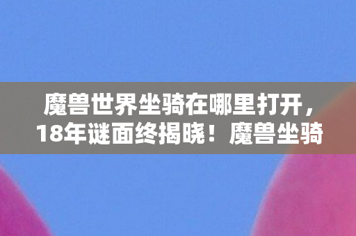魔兽世界坐骑在哪里打开图片