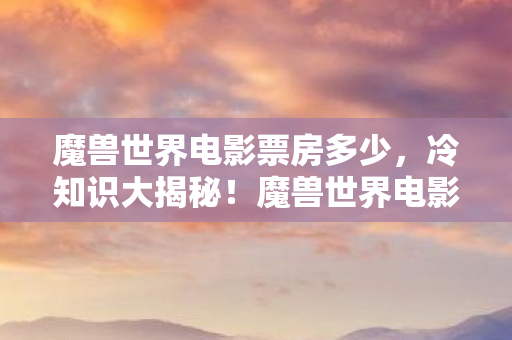 魔兽世界电影票房颠覆认知图片