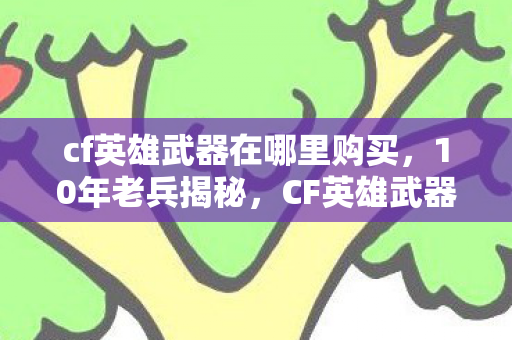 cf英雄武器在哪里购买图片