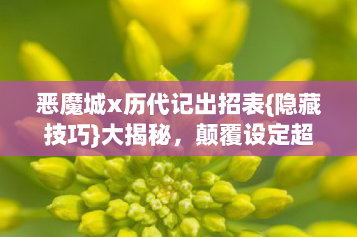 恶魔城x历代记出招表{隐藏技巧}大揭秘，颠覆设定超震撼