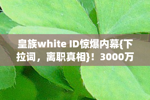 皇族white ID惊爆内幕图片