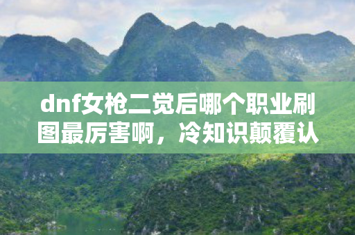 女枪二觉后最强刷图职业竟让十年老玩家目瞪口呆图片