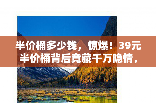 39元半价桶背后竟藏千万隐情图片
