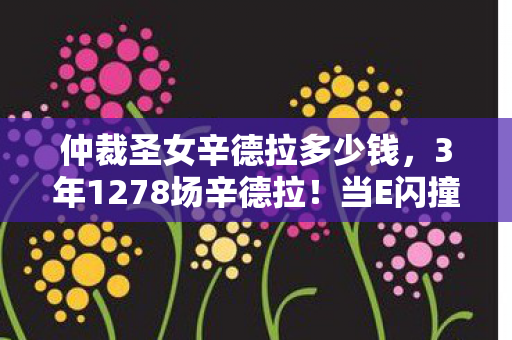 仲裁圣女辛德拉多少钱,3年1278场辛德拉!当E闪撞墙第999次,我竟在2027年解锁了隐藏结局? 仲裁圣女辛德拉多少钱,3年1278场辛德拉!当E闪撞墙第999次,我竟在2027年解锁了隐藏结局?