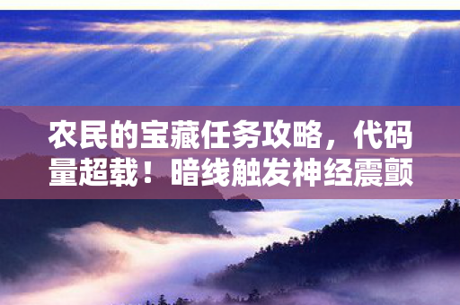 农民的宝藏任务攻略，代码量超载！暗线触发神经震颤，农民宝藏竟是赛博世界的死亡倒计时？