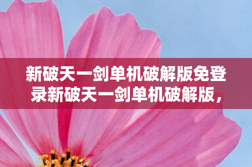 新破天一剑单机破解版免登录新破天一剑单机破解版图片