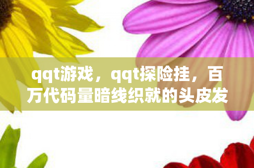 qqt游戏,qqt探险挂,百万代码量暗线织就的头皮发麻帮派帝国 qqt游戏,qqt探险挂,百万代码量暗线织就的头皮发麻帮派帝国