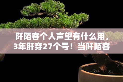 阡陌客个人声望有什么用,3年肝穿27个号!当阡陌客声望满级时,我竟在NPC眼里看到了泪光 阡陌客个人声望有什么用,3年肝穿27个号!当阡陌客声望满级时,我竟在NPC眼里看到了泪光