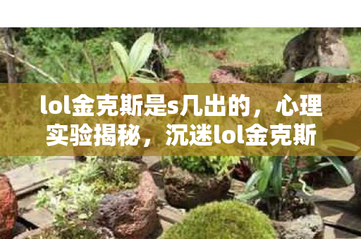lol金克斯是s几出的，心理实验揭秘，沉迷lol金克斯竟是多巴胺陷阱？细思极恐！