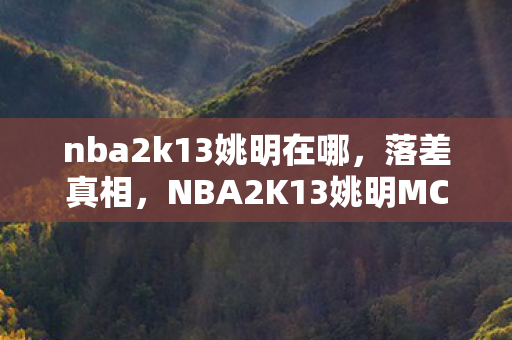 nba2k13姚明在哪，落差真相，NBA2K13姚明MC存档，笑着笑着，我竟哭了
