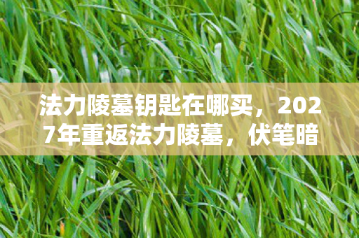 2027年重返法力陵墓图片