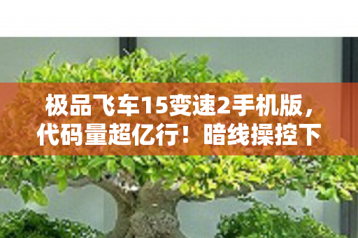 暗线操控下极品飞车15变速2让玩家头皮发麻的数字暴动图片
