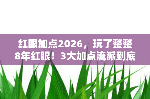 红眼加点2026，玩了整整8年红眼！3大加点流派到底该咋选？老玩家都纠结疯了！