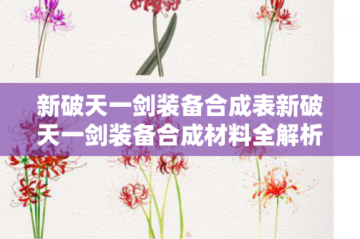 新破天一剑装备合成表新破天一剑装备合成材料全解析图片
