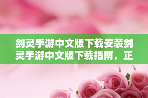 剑灵手游中文版下载安装剑灵手游中文版下载指南,正版体验,畅享游戏乐趣,剑灵手游中文版下载指南,正版体验,畅享游戏乐趣 剑灵手游中文版下载安装剑灵手游中文版下载指南,正版体验,畅享游戏乐趣,剑灵手游中文版下载指南,正版体验,畅享游戏乐趣