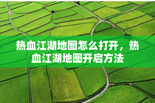 热血江湖地图怎么打开，热血江湖地图开启方法