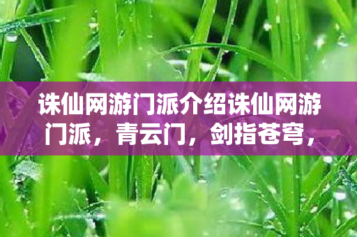 诛仙网游门派介绍诛仙网游门派，青云门，剑指苍穹，问鼎九天，诛仙网游门派，青云门，剑指苍穹，问鼎九天