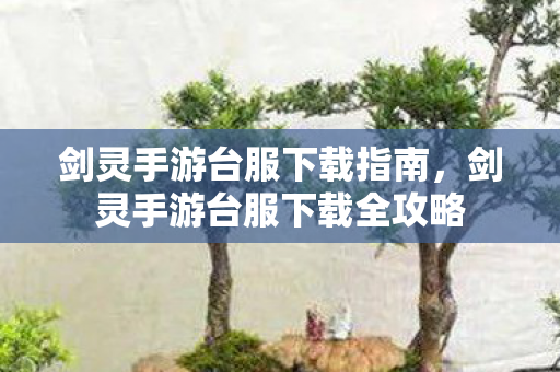 剑灵手游台服下载全攻略图片