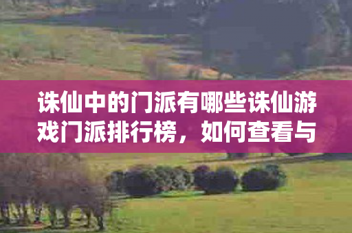 诛仙中的门派有哪些诛仙游戏门派排行榜，如何查看与解读，诛仙游戏门派全解析，排行榜与解读指南