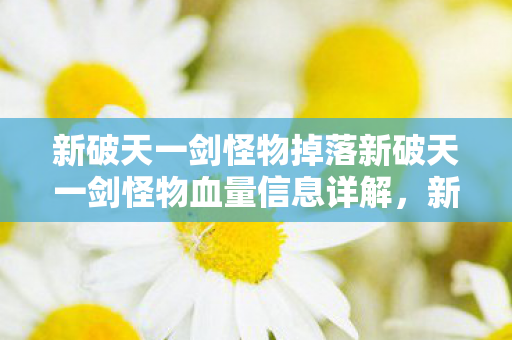 新破天一剑怪物掉落新破天一剑怪物血量信息详解图片