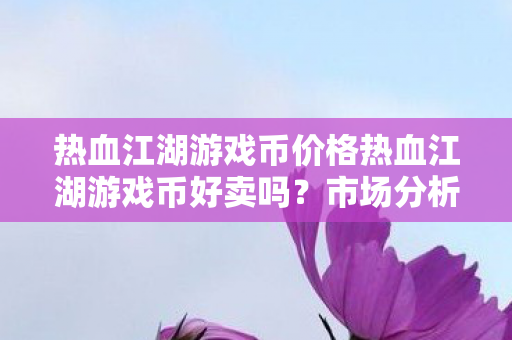 热血江湖游戏币价格热血江湖游戏币好卖吗图片