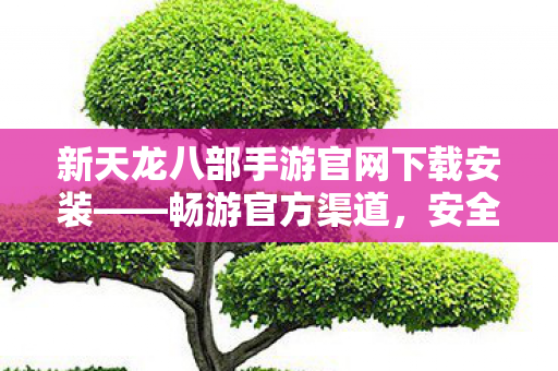 新天龙八部手游官网下载安装图片