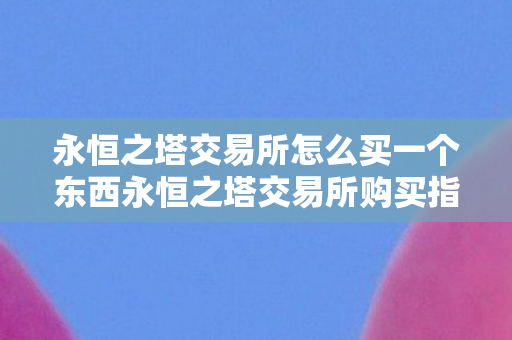 永恒之塔交易所怎么买一个东西永恒之塔交易所购买指南图片