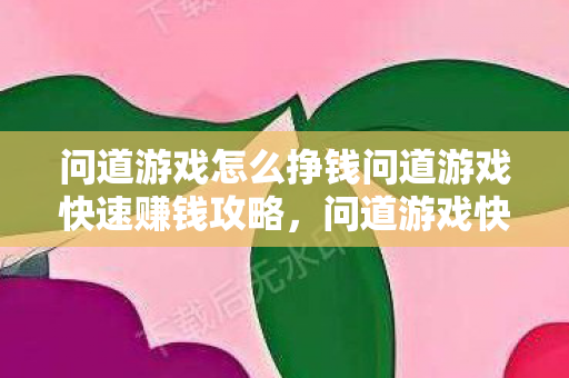 问道游戏怎么挣钱问道游戏快速赚钱攻略图片
