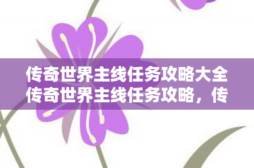 传奇世界主线任务攻略大全传奇世界主线任务攻略图片