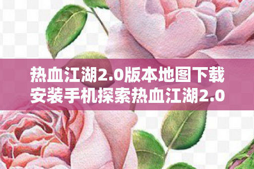 0版本地图下载安装手机探索热血江湖2图片
