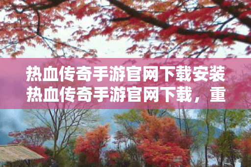 热血传奇手游官网下载安装热血传奇手游官网下载图片