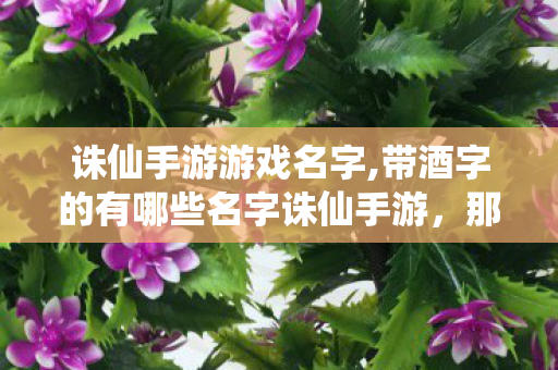 带酒字的有哪些名字诛仙手游图片