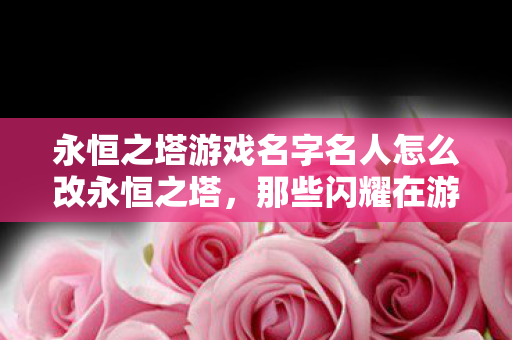 永恒之塔游戏名字名人怎么改永恒之塔图片