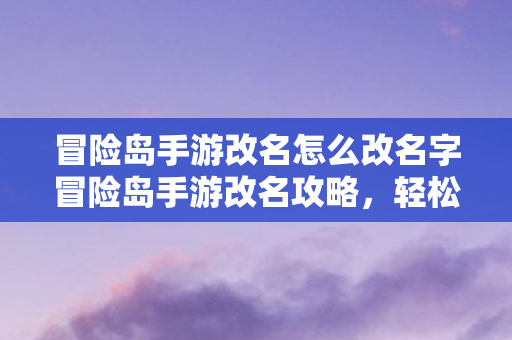 冒险岛手游改名怎么改名字冒险岛手游改名攻略图片