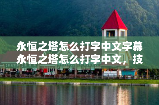 永恒之塔怎么打字中文字幕永恒之塔怎么打字中文图片