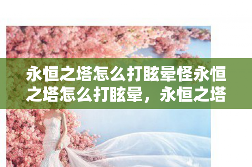 永恒之塔怎么打眩晕怪永恒之塔怎么打眩晕图片