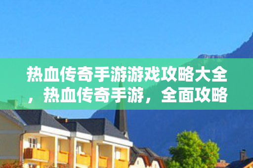 热血传奇手游游戏攻略大全图片
