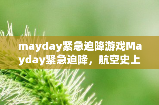 mayday紧急迫降游戏Mayday紧急迫降,航空史上的惊险瞬间与英雄壮举,Mayday紧急迫降,航空史上的惊险瞬间与英雄壮举 mayday紧急迫降游戏Mayday紧急迫降,航空史上的惊险瞬间与英雄壮举,Mayday紧急迫降,航空史上的惊险瞬间与英雄壮举