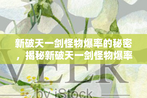 揭秘新破天一剑怪物爆率的隐藏秘密图片