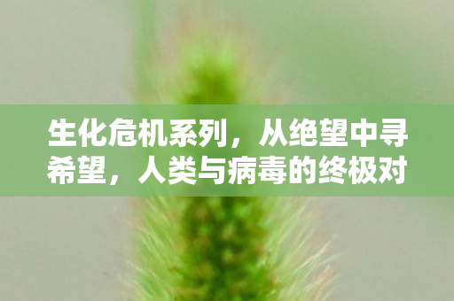 生化危机系列，从绝望中寻希望，人类与病毒的终极对决，生化危机系列，人类与病毒的终极对决