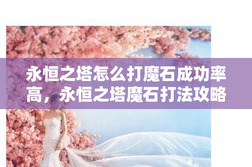 永恒之塔怎么打魔石成功率高图片