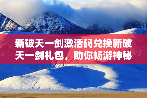 新破天一剑激活码兑换新破天一剑礼包图片