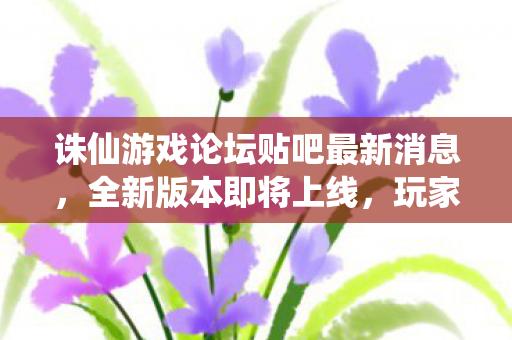 诛仙游戏论坛贴吧最新消息图片