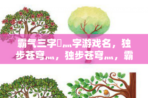 霸气三字乄灬字游戏名，独步苍穹灬，独步苍穹灬，霸气三字游戏名，展现非凡风采