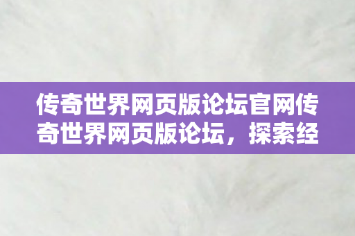 传奇世界网页版论坛官网传奇世界网页版论坛图片