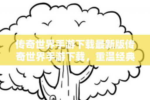 传奇世界手游下载最新版传奇世界手游下载图片