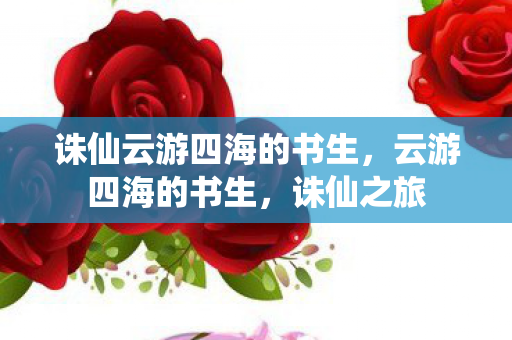 诛仙云游四海的书生,云游四海的书生,诛仙之旅 诛仙云游四海的书生,云游四海的书生,诛仙之旅
