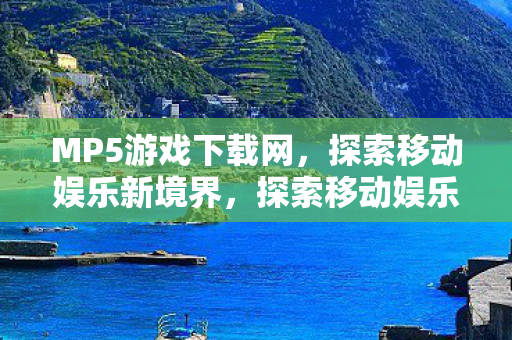 MP5游戏下载网，探索移动娱乐新境界，探索移动娱乐新境界，MP5游戏下载网