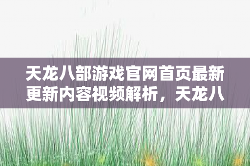 天龙八部游戏官网首页最新更新内容视频解析图片