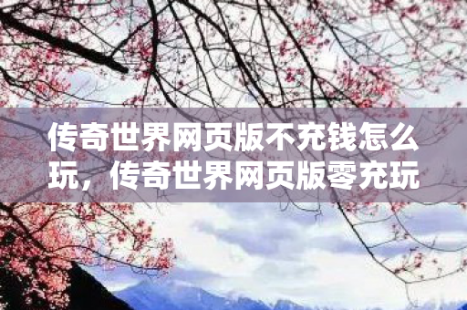传奇世界网页版不充钱怎么玩图片